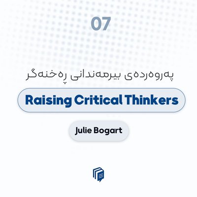 1-7: Raising Critical Thinkers - پەروەردەی بیرمەندانی ڕەخنەگر